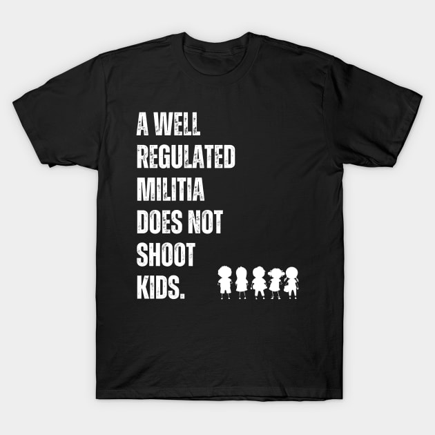 A Well Regulated Militia Does Not Shoot Kids T-Shirt by Daz Art & Designs